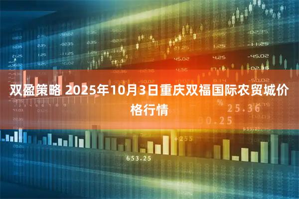 双盈策略 2025年10月3日重庆双福国际农贸城价格行情